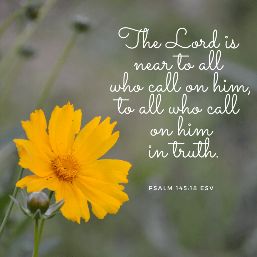 The LORD is near to all who call on him, to all who call on him in truth.